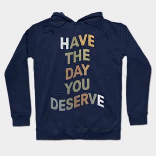 Have The Day You Deserve Hoodie